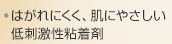 ・はがれにくく、肌にやさしい低刺激性粘着剤