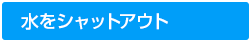 水をシャットアウト